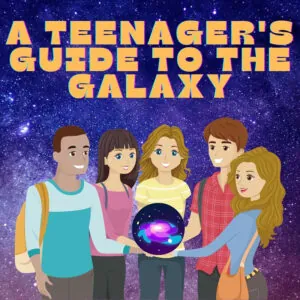 Teenagers holding a glowing galaxy with starry space backdrop and title "A TEENAGER'S GUIDE TO THE GALAXY."