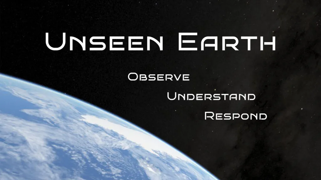 View of Earth from space with overlaying white text: "Unseen Earth, Observe, Understand, Respond."