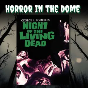 Horror graphic featuring a poster for George A. Romero’s Night of the Living Dead surrounded by twisted trees, with “HORROR IN THE DOME” across the top.